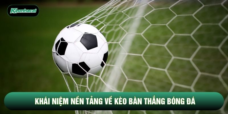 Khái niệm nền tảng về kèo bàn thắng bóng đá